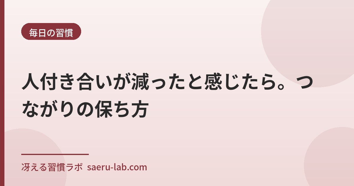 人付き合いが減ったと感じたら。つながりの保ち方